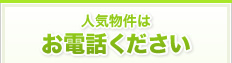 人気物件はお電話ください